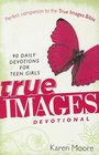 True Images Devotional 90 Daily Devotions for Teen Girls