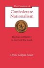 The Creation of Confederate Nationalism Ideology and Identity in the Civil War South