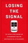 Losing the Signal The Untold Story Behind the Extraordinary Rise and Spectacular Fall of BlackBerry