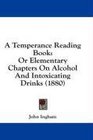 A Temperance Reading Book Or Elementary Chapters On Alcohol And Intoxicating Drinks