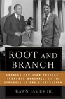 Root and Branch Charles Hamilton Houston Thurgood Marshall and the Struggle to End Segregation