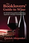 The Booklovers' Guide To Wine A Celebration of the History the Mysteries and the Literary Pleasures of Drinking Wine