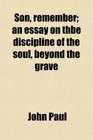 Son remember an essay on thbe discipline of the soul beyond the grave
