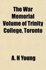 The War Memorial Volume of Trinity College Toronto