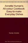 Annette Human's Allcolour Cookbook Easytomake Everyday Dishes