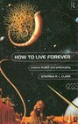 How to Live Forever Science Fiction and Philosophy