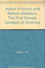 Indian Princess and Roman Goddess The First Female Symbols of America