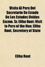 Visita Al Peru Del Secretario De Estado De Los Estados Unidos Excmo Sr Elihu Root Visit to Peru of the Hon Elihu Root Secretary of State