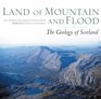 Land of Mountain and Flood The Geology and Landforms of Scotland