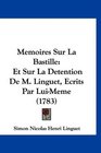 Memoires Sur La Bastille Et Sur La Detention De M Linguet Ecrits Par LuiMeme