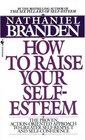 How to Raise Your Self-Esteem : The Proven Action-Oriented Approach to Greater Self-Respect and Self-Confidence