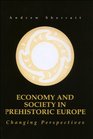 Economy and Society in Prehistoric Europe Changing Perspectives