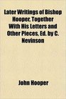 Later Writings of Bishop Hooper Together With His Letters and Other Pieces Ed by C Nevinson