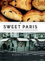 Sweet Paris A Love Affair with Parisian Pastries Chocolates and Desserts
