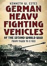 German Heavy Fighting Vehicles of the Second World War From Tiger to E100