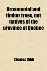 Ornamental and timber trees not natives of the province of Quebec