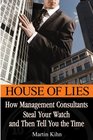 House of Lies : How Management Consultants Steal Your Watch and Then Tell You the Time