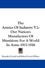 The Armies Of Industry V2 Our Nation's Manufacture Of Munitions For A World In Arms 19171918