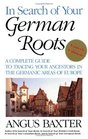 In Search of Your German Roots The Complete Guide to Tracing Your Ancestors in the Germanic Areas of Europe New Fourth Edition