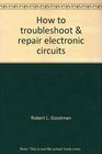 How to troubleshoot  repair electronic circuits
