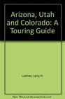 Arizona Utah  Colorado A Touring Guide
