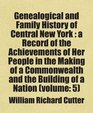 Genealogical and Family History of Central New York  a Record of the Achievements of Her People in the Making of a Commonwealth and the Building of a Nation