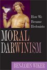 Moral Darwinism How We Became Hedonists