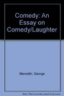 Comedy An Essay on Comedy/Laughter