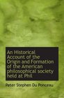 An Historical Account of the Origin and Formation of the American philosophical society held at Phil