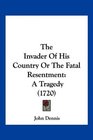 The Invader Of His Country Or The Fatal Resentment A Tragedy