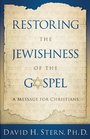 Restoring the Jewishness of the Gospel A Message for Christians