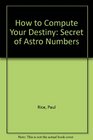How to Compute Your Destiny The Secret of Astronumbers