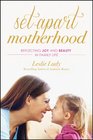 SetApart Motherhood Reflecting Joy and Beauty in Family Life