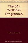 The 50 Wellness Program A Complete Program for Maintaining Nutritional Financial and Emotional WellBeing for Mature Adults