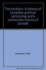 The Hecklers A History of Canadian Political Cartooning and the Cartoonists' History of Canada