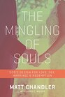 The Mingling of Souls God's Design for Love Sex Marriage and Redemption