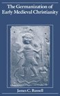 The Germanization of Early Medieval Christianity A Sociohistorical Approach to Religious Transformation