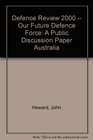 Defence Review 2000  Our Future Defence Force A Public Discussion Paper Australia