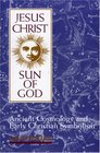Jesus Christ Sun of God Ancient Cosmology and Early Christian Symbolism