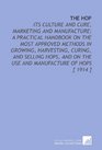 The Hop Its Culture and Cure Marketing and Manufacture a Practical Handbook on the Most Approved Methods in Growing Harvesting Curing and Selling  on the Use and Manufacture of Hops
