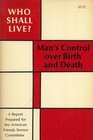 Who Shall Live Man's Control over Birth and Death A Report Prepared for the American Friends Service Committee