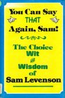 You can say that again Sam The choice wit and wisdom of Sam Levenson
