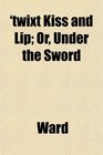 'twixt Kiss and Lip Or Under the Sword