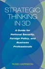 Strategic Thinking in 3D A Guide for National Security Foreign Policy and Business Professionals