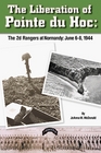 The Liberation of Pointe Du Hoc: The 2d Rangers at Normandy, June 6-8, 1944