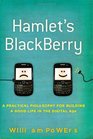 Hamlet's BlackBerry A Practical Philosophy for Building a Good Life in the Digital Age