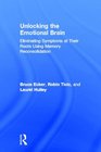 Unlocking the Emotional Brain Eliminating Symptoms at Their Roots Using Memory Reconsolidation
