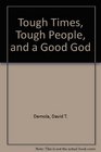 Tough Times Tough People and a Good God