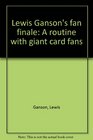 Lewis Ganson's fan finale A routine with giant card fans