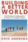 Building A Better World Developing Communities of Hope in Troubled Times